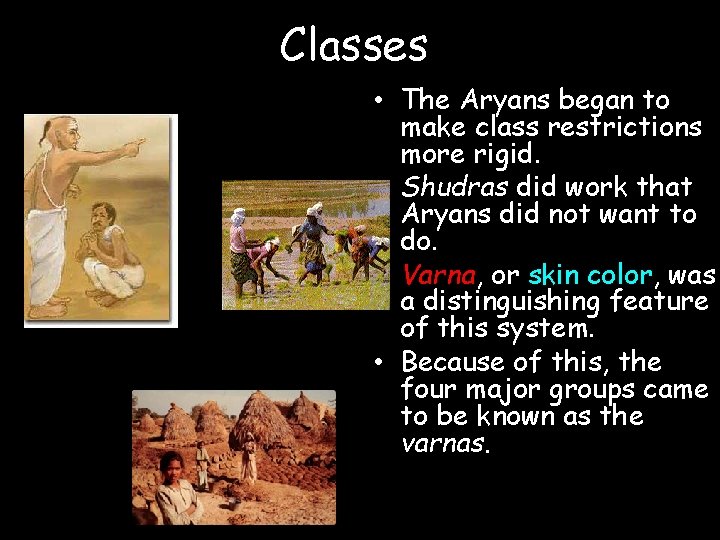 Classes • The Aryans began to make class restrictions more rigid. • Shudras did