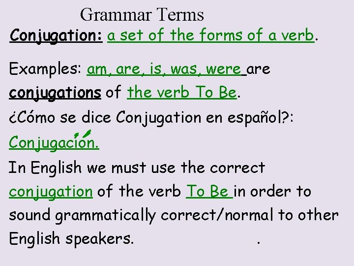 Grammar Terms Conjugation: a set of the forms of a verb. Examples: am, are,