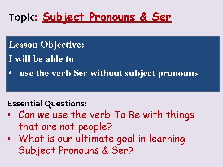 Topic: Subject Pronouns & Ser Lesson Objective: I will be able to • use