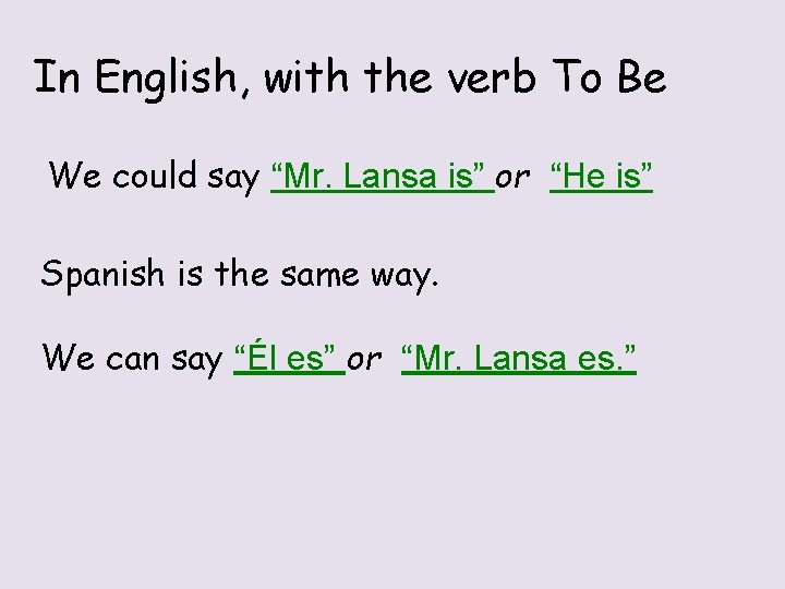 In English, with the verb To Be We could say “Mr. Lansa is” or