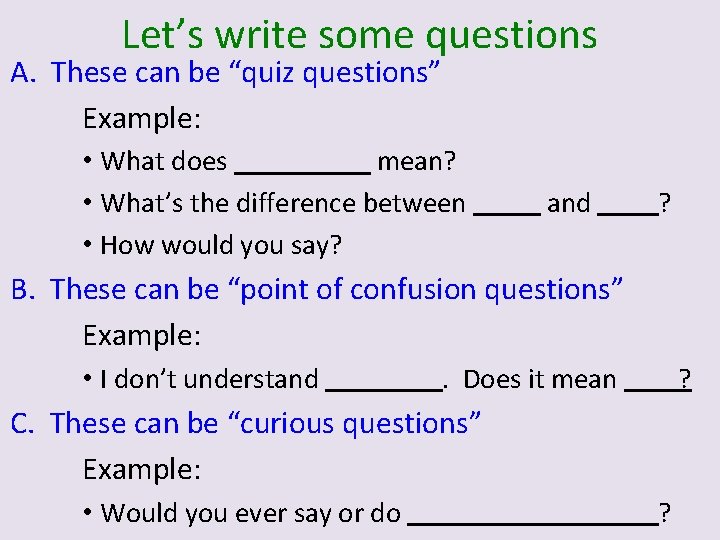 Let’s write some questions A. These can be “quiz questions” Example: • What does