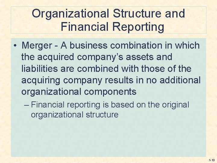 Organizational Structure and Financial Reporting • Merger - A business combination in which the