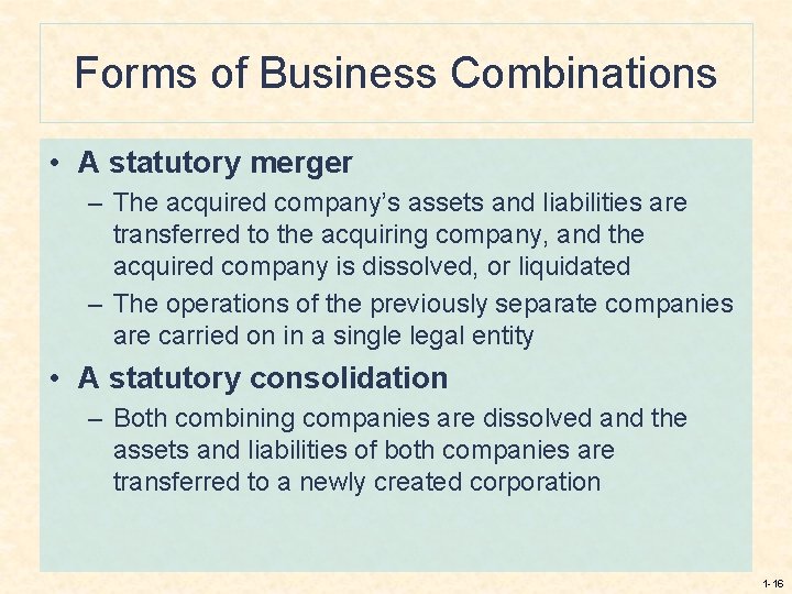 Forms of Business Combinations • A statutory merger – The acquired company’s assets and