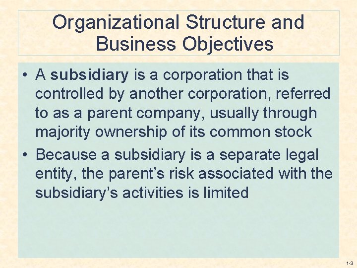 Organizational Structure and Business Objectives • A subsidiary is a corporation that is controlled
