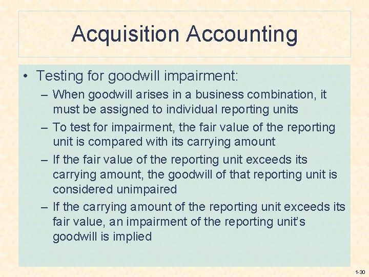 Acquisition Accounting • Testing for goodwill impairment: – When goodwill arises in a business