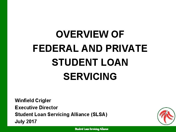 OVERVIEW OF FEDERAL AND PRIVATE STUDENT LOAN SERVICING Winfield Crigler Executive Director Student Loan