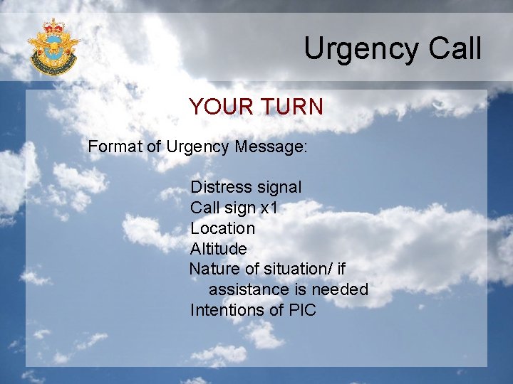 Urgency Call YOUR TURN Format of Urgency Message: Distress signal Call sign x 1