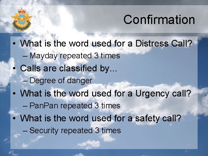 Confirmation • What is the word used for a Distress Call? – Mayday repeated