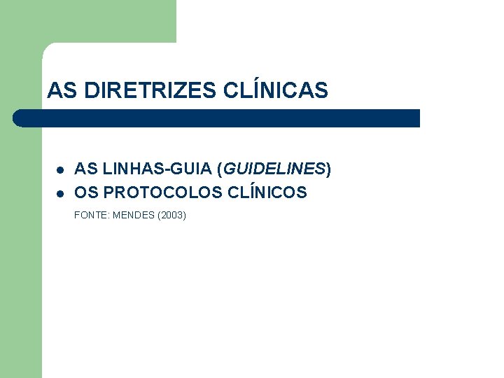 AS DIRETRIZES CLÍNICAS l l AS LINHAS-GUIA (GUIDELINES) OS PROTOCOLOS CLÍNICOS FONTE: MENDES (2003)