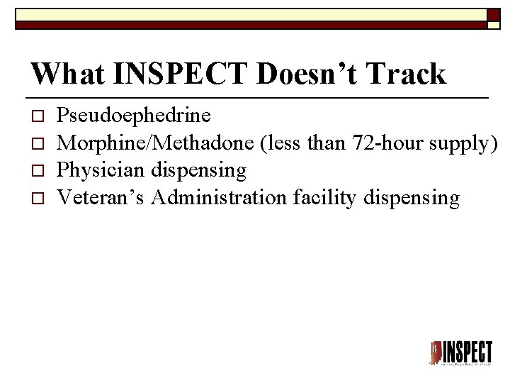 What INSPECT Doesn’t Track o o Pseudoephedrine Morphine/Methadone (less than 72 -hour supply) Physician What INSPECT Doesn’t Track o o Pseudoephedrine Morphine/Methadone (less than 72 -hour supply) Physician