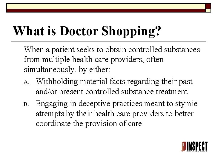 What is Doctor Shopping? When a patient seeks to obtain controlled substances from multiple What is Doctor Shopping? When a patient seeks to obtain controlled substances from multiple