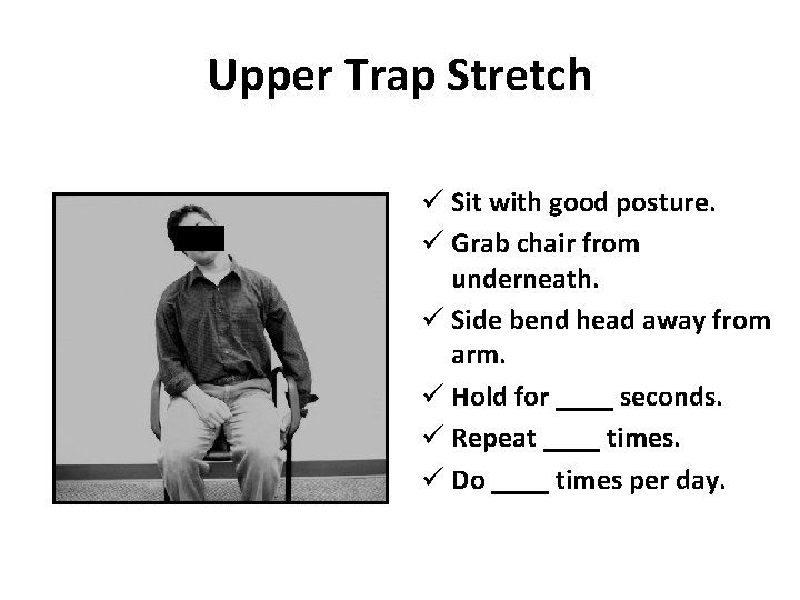 Upper Trap Stretch ü Sit with good posture. ü Grab chair from underneath. ü