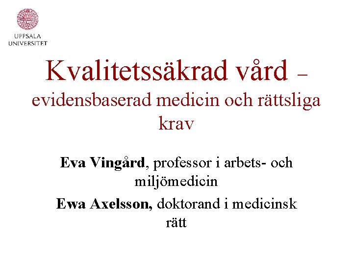 Kvalitetssäkrad vård – evidensbaserad medicin och rättsliga krav Eva Vingård, professor i arbets- och