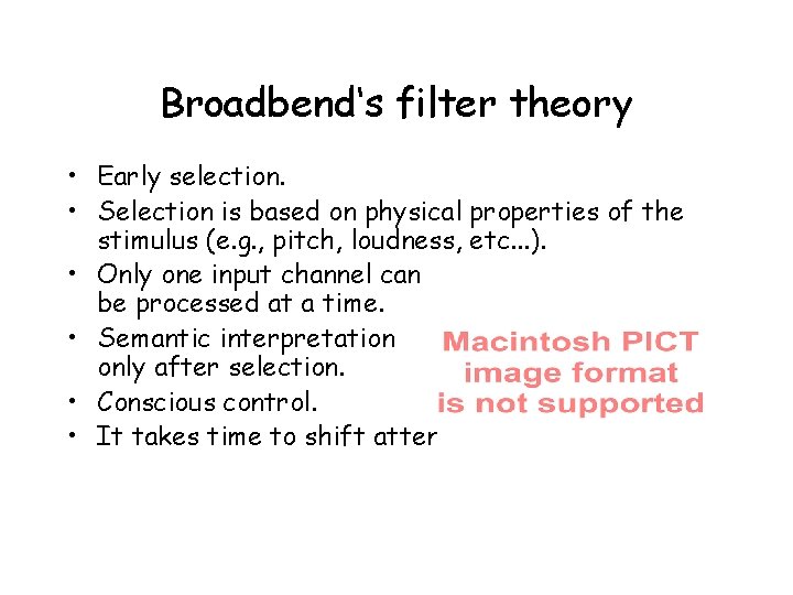Broadbend‘s filter theory • Early selection. • Selection is based on physical properties of