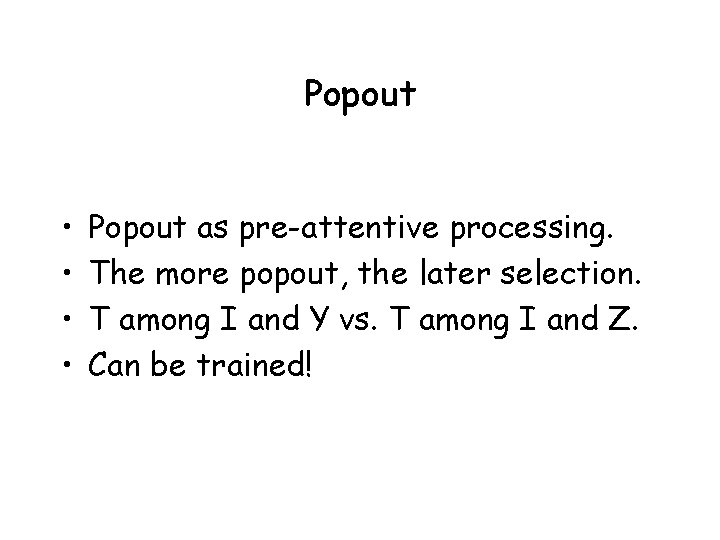 Popout • • Popout as pre-attentive processing. The more popout, the later selection. T