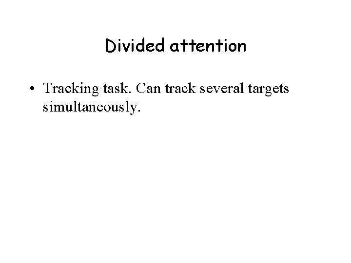 Divided attention • Tracking task. Can track several targets simultaneously. 