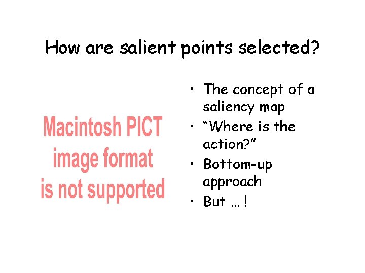 How are salient points selected? • The concept of a saliency map • “Where