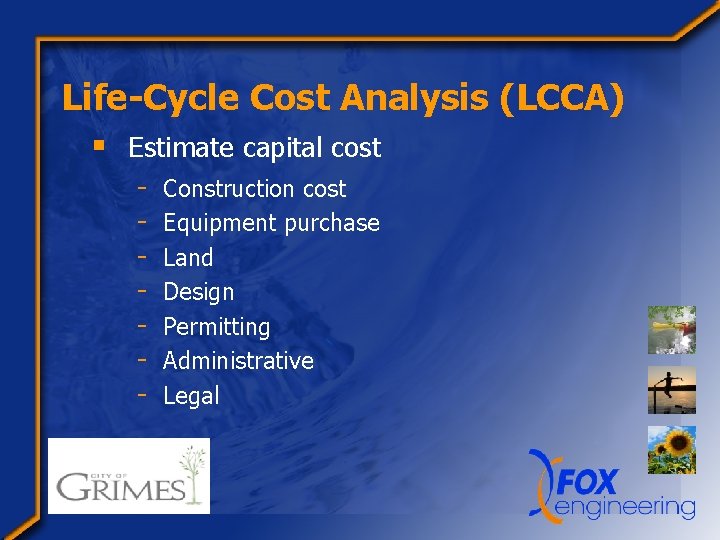 Life-Cycle Cost Analysis (LCCA) § Estimate capital cost - Construction cost Equipment purchase Land