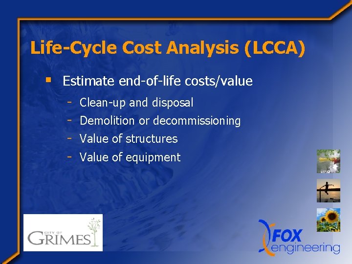 Life-Cycle Cost Analysis (LCCA) § Estimate end-of-life costs/value - Clean-up and disposal Demolition or