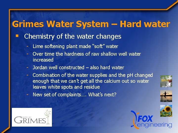 Grimes Water System – Hard water § Chemistry of the water changes - Lime