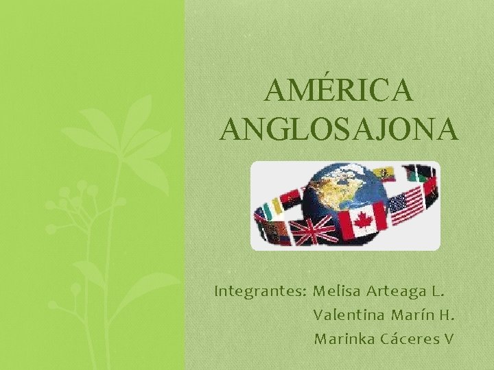 AMÉRICA ANGLOSAJONA Integrantes: Melisa Arteaga L. Valentina Marín H. Marinka Cáceres V 