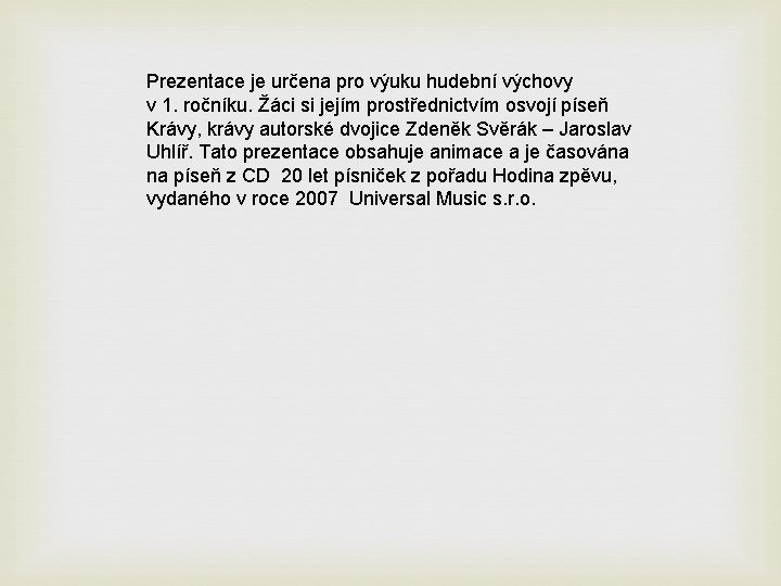 Prezentace je určena pro výuku hudební výchovy v 1. ročníku. Žáci si jejím prostřednictvím