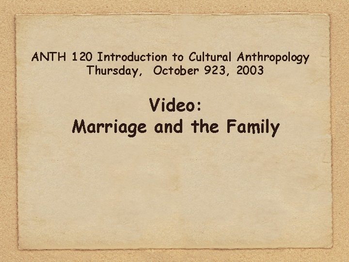 ANTH 120 Introduction to Cultural Anthropology Thursday, October 923, 2003 Video: Marriage and the