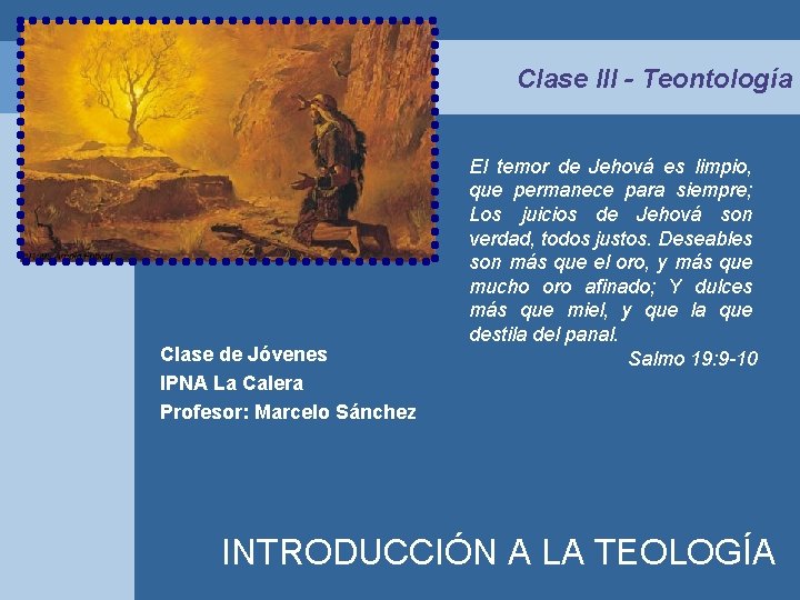 Clase III - Teontología Clase de Jóvenes IPNA La Calera Profesor: Marcelo Sánchez El