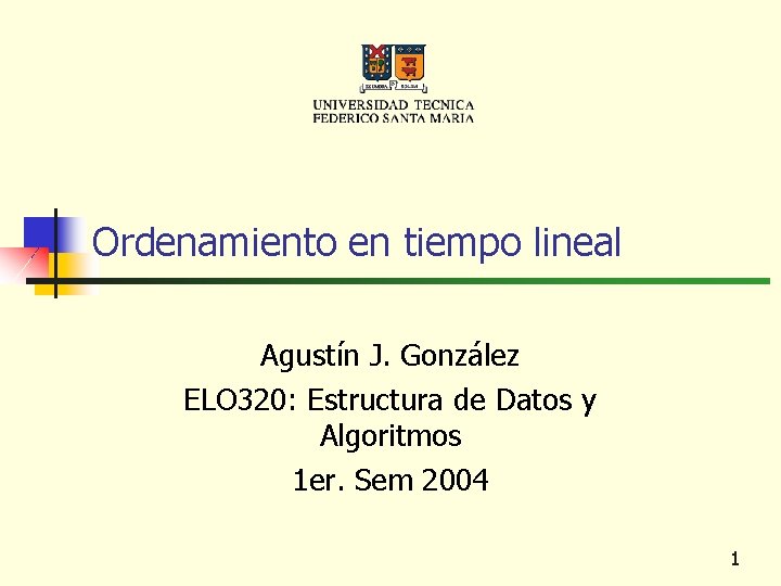 Ordenamiento en tiempo lineal Agustín J. González ELO 320: Estructura de Datos y Algoritmos