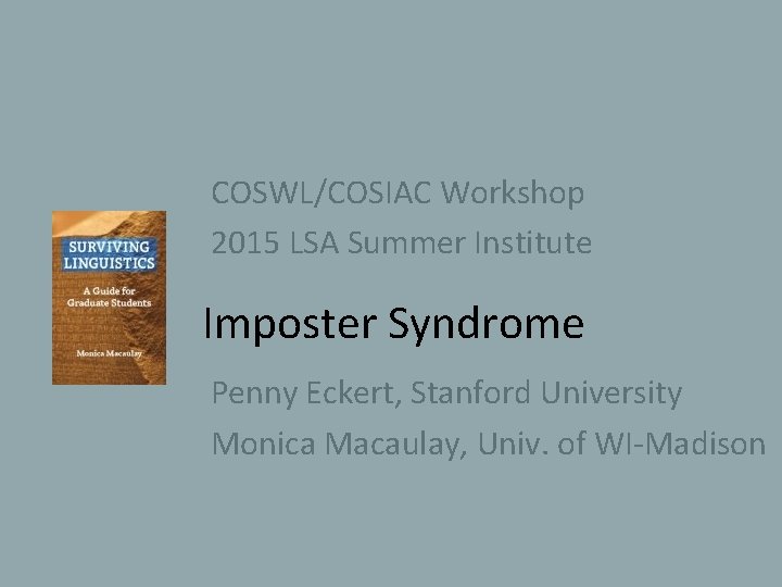 COSWL/COSIAC Workshop 2015 LSA Summer Institute Imposter Syndrome Penny Eckert, Stanford University Monica Macaulay,