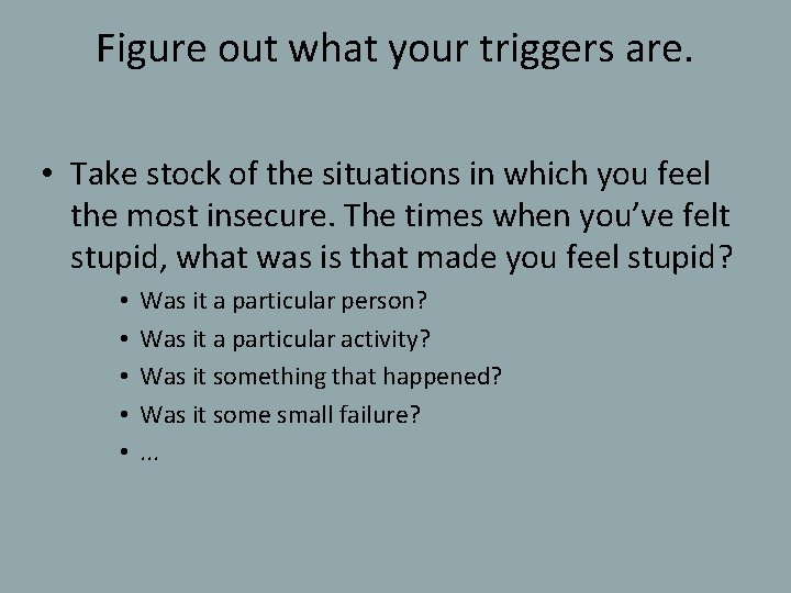 Figure out what your triggers are. • Take stock of the situations in which