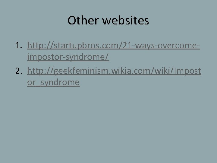 Other websites 1. http: //startupbros. com/21 -ways-overcomeimpostor-syndrome/ 2. http: //geekfeminism. wikia. com/wiki/Impost or_syndrome 