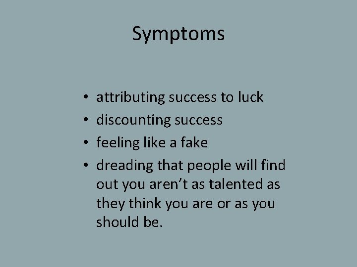 Symptoms • • attributing success to luck discounting success feeling like a fake dreading