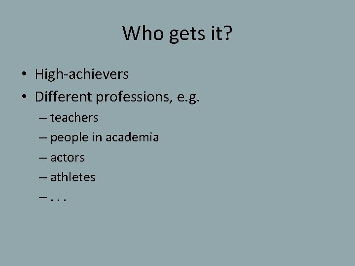 Who gets it? • High-achievers • Different professions, e. g. – teachers – people