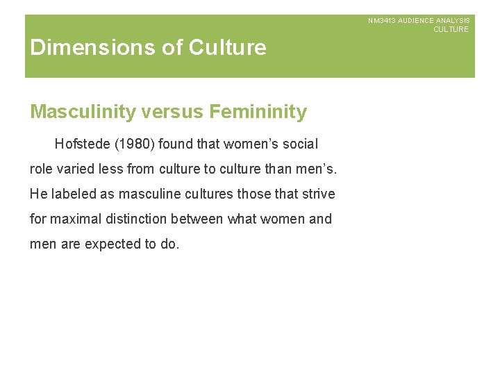 NM 3413 AUDIENCE ANALYSIS CULTURE Dimensions of Culture Masculinity versus Femininity Hofstede (1980) found