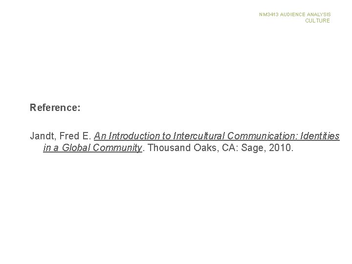 NM 3413 AUDIENCE ANALYSIS CULTURE Reference: Jandt, Fred E. An Introduction to Intercultural Communication: