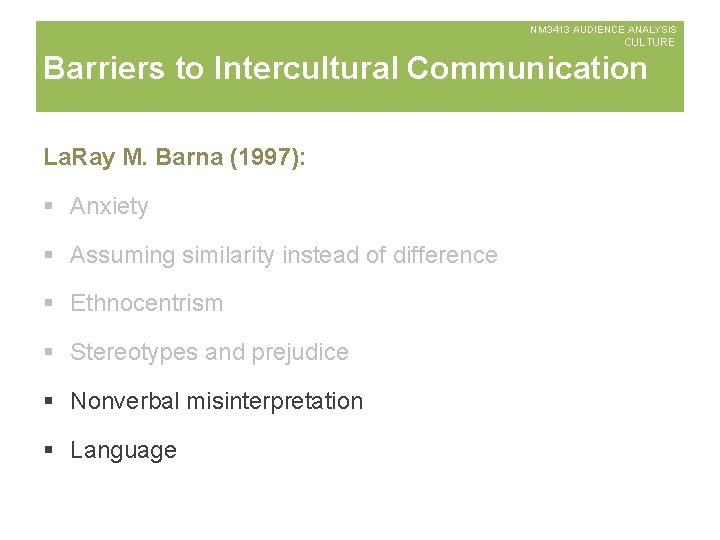 NM 3413 AUDIENCE ANALYSIS CULTURE Barriers to Intercultural Communication La. Ray M. Barna (1997):