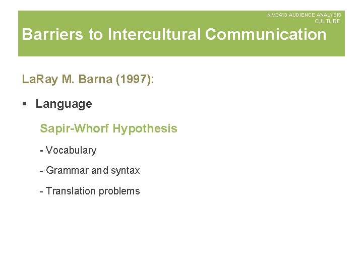 NM 3413 AUDIENCE ANALYSIS CULTURE Barriers to Intercultural Communication La. Ray M. Barna (1997):