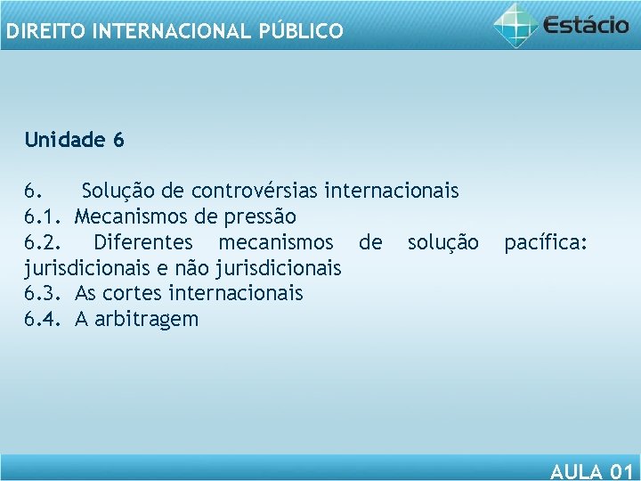 DIREITO INTERNACIONAL PÚBLICO Unidade 6 6. Solução de controvérsias internacionais 6. 1. Mecanismos de