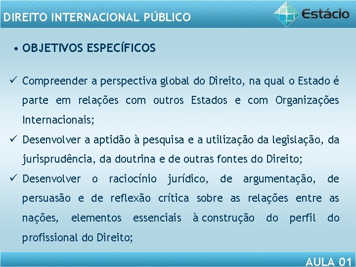 DIREITO INTERNACIONAL PÚBLICO • OBJETIVOS ESPECÍFICOS ü Compreender a perspectiva global do Direito, na