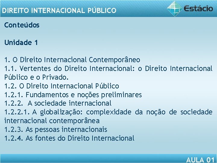 DIREITO INTERNACIONAL PÚBLICO Conteúdos Unidade 1 1. O Direito Internacional Contemporâneo 1. 1. Vertentes
