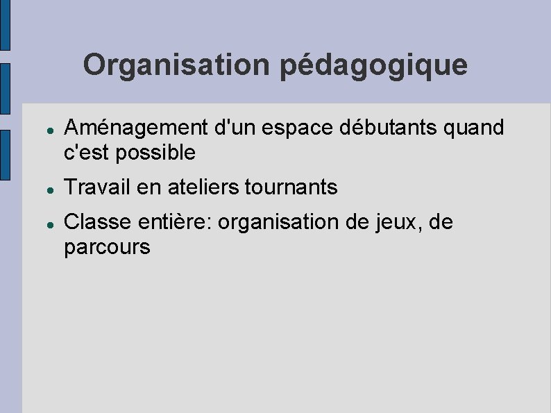 Organisation pédagogique Aménagement d'un espace débutants quand c'est possible Travail en ateliers tournants Classe