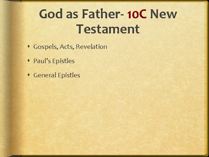 God as Father- 10 C New Testament Gospels, Acts, Revelation Paul’s Epistles General Epistles