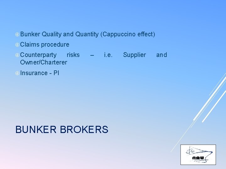  Bunker Quality and Quantity (Cappuccino effect) Claims procedure Counterparty risks Owner/Charterer Insurance –