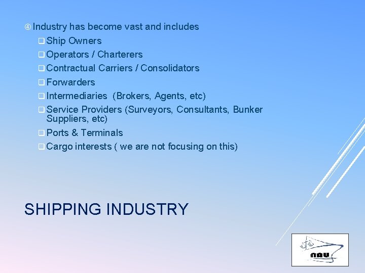  Industry has become vast and includes q Ship Owners q Operators / Charterers