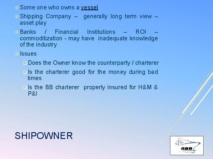  Some one who owns a vessel Shipping Company – asset play generally long