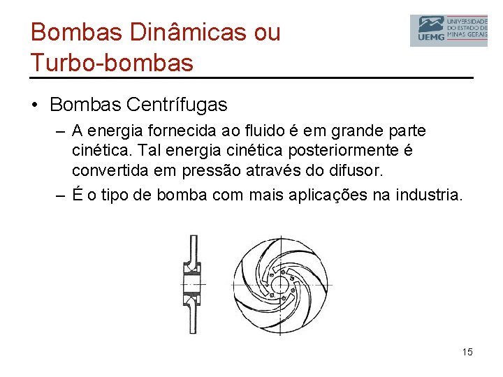 Bombas Dinâmicas ou Turbo-bombas • Bombas Centrífugas – A energia fornecida ao fluido é