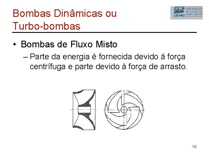 Bombas Dinâmicas ou Turbo-bombas • Bombas de Fluxo Misto – Parte da energia é