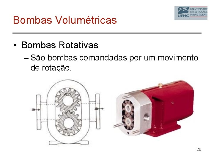 Bombas Volumétricas • Bombas Rotativas – São bombas comandadas por um movimento de rotação.