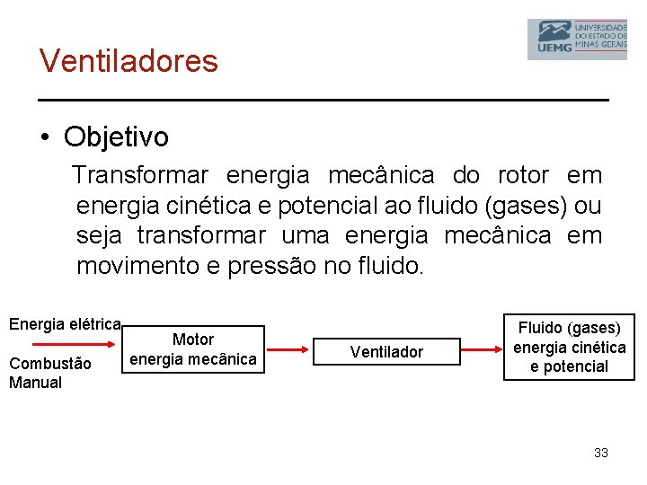 Ventiladores • Objetivo Transformar energia mecânica do rotor em energia cinética e potencial ao